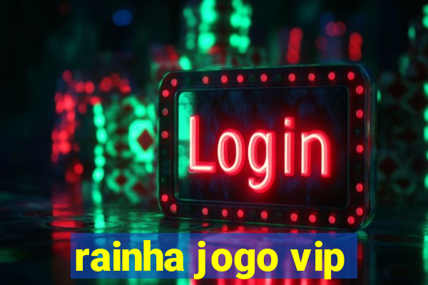 rainha jogo vip